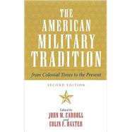 The American Military Tradition From Colonial Times to the Present by Carroll, John M.; Baxter, Colin F.; Connelly, Owen; Gannon, Kevin; Greene, Jerome A.; Harmon, Christopher C.; Hixson, Walter L.; Mullen, Pierce C.; Piston, William Garrett; Valaik, David; Willmott, H P.; Woodward, David R., 9780742544284
