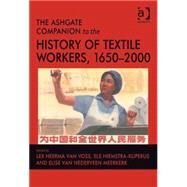 The Ashgate Companion to the History of Textile Workers, 16502000 by Voss,Lex Heerma van, 9780754664284