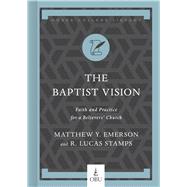 The Baptist Vision Faith and Practice for a Believers Church by Emerson, Matthew Y.; Stamps, R. Lucas; Thomas, Heath A., 9781087754284