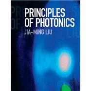 Principles of Photonics by Liu, Jia-Ming, 9781107164284