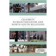 Celebrity Humanitarianism and North-South Relations: Politics, place and power by Richey; Lisa Ann, 9781138854284