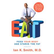 EAT Feed Your Body and Starve the Fat by Smith, Ian K., M.D., 9781250004284
