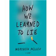 How We Learned to Lie by Miller, Meredith, 9780062474285