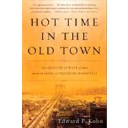 Hot Time in the Old Town The Great Heat Wave of 1896 and the Making of Theodore Roosevelt by Kohn, Edward P, 9780465024285