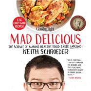 Cooking Light Mad Delicious The Science of Making Healthy Food Taste Amazing by Schroeder, Keith, 9780848704285