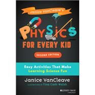Janice VanCleave's Physics for Every Kid Easy Activities That Make Learning Science Fun by VanCleave, Janice; Walsh, Tina Cash, 9781119654285