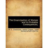 The Emancipation of Women and Its Probable Consequences; by Gladstone, W. E., 9781140414285
