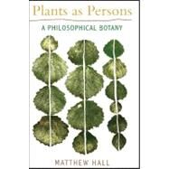 Plants As Persons : A Philosophical Botany by Hall, Matthew; Coward, Harold, 9781438434285