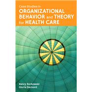 Case Studies in Organizational Behavior and Theory for Health Care by Borkowski, Nancy; Deckard, Gloria, 9781449634285