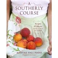 A Southerly Course: Recipes & Stories from Close to Home by Foose, Martha Hall, 9780307464286