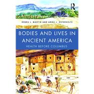 Bodies and Lives in Ancient America: Health Before Columbus by Martin; Debra L., 9781138904286