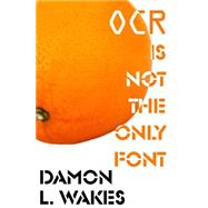 Ocr Is Not the Only Font by Wakes, Damon L., 9781479324286