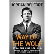Way of the Wolf How to Use the Straight Line Selling Program to Become a Master Closer by Belfort, Jordan, 9781501164286