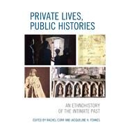 Private Lives, Public Histories An Ethnohistory of the Intimate Past by Corr, Rachel; Fewkes , Jacqueline; Agbe-Davies, Anna S.; Brown, Melissa J.; Church, Minette C.; Corr, Rachel; Fewkes , Jacqueline; Horning, Audrey; Hultin, Niklas; Rahier, Jean Muteba, 9781793604286