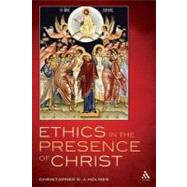 Ethics in the Presence of Christ by Holmes, Christopher R. J., 9780567144287