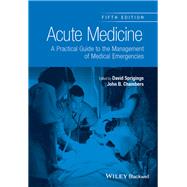 Acute Medicine A Practical Guide to the Management of Medical Emergencies by Sprigings, David C.; Chambers, John B., 9781118644287