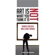 Art Is Not What You Think It Is by Preziosi, Donald; Farago, Claire, 9781444354287
