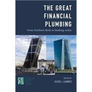 The Great Financial Plumbing From Northern Rock to Banking Union by Lannoo, Karel, 9781783484287