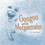 Googoo and the Morgantrains by C. S. Ryckman, 9798385004287