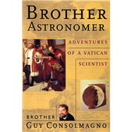 Brother Astronomer : Adventures of a Vatican Scientist by Consolmagno, Guy, 9780071354288