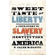 Sweet Taste of Liberty A True Story of Slavery and Restitution in America by McDaniel, W. Caleb, 9780197564288
