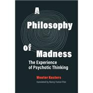A Philosophy of Madness The Experience of Psychotic Thinking by Kusters, Wouter; Forest-Flier, Nancy, 9780262044288