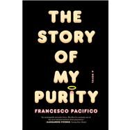 The Story of My Purity A Novel by Pacifico, Francesco; Twilley, Stephen, 9780374534288