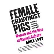 Female Chauvinist Pigs : Women and the Rise of Raunch Culture by Levy, Ariel, 9780743284288