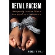Retail Racism Shopping While Black and Brown in America by Dunlap, Michelle R., 9781538184288