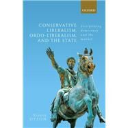 Conservative Liberalism, Ordo-liberalism, and the State Disciplining Democracy and the Market by Dyson, Kenneth, 9780198854289