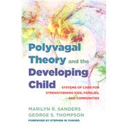 Polyvagal Theory and the Developing Child Systems of Care for Strengthening Kids, Families, and Communities by Sanders, Marilyn R.; Thompson, George S., 9780393714289