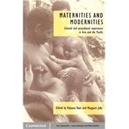 Maternities and Modernities: Colonial and Postcolonial Experiences in Asia and the Pacific by Edited by Kalpana Ram , Margaret Jolly, 9780521584289