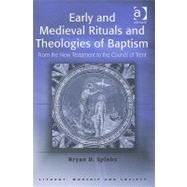 Early And Medieval Rituals And Theologies of Baptism: From the New Testament to the Council of Trent by Spinks,Bryan D., 9780754614289