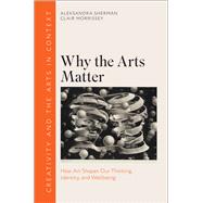 Why the Arts Matter by Aleksandra Sherman; Clair Morrissey, 9781009344289