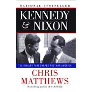 Kennedy & Nixon The Rivalry that Shaped Postwar America by Matthews, Chris, 9781451644289