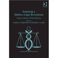 Inspiring a Medico-Legal Revolution: Essays in Honour of Sheila McLean by Ferguson,Pamela R., 9781472434289