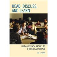 Read, Discuss, and Learn Using Literacy Groups to Student Advantage by Fisher, Lisa A., 9781607094289