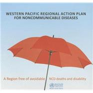 Western Pacific Regional Action Plan for Noncommunicable Diseases: A Region Free of Avoidable NCD Deaths and Disability (Book with CD- ROM) by World Health Organization, 9789290614289