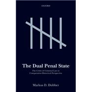 The Dual Penal State The Crisis of Criminal Law in Comparative-Historical Perspective by Dubber, Markus D., 9780198744290