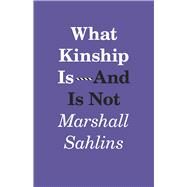 What Kinship Is - and Is Not by Sahlins, Marshall, 9780226214290