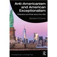 Anti-Americanism and American Exceptionalism: Negative stereotypes about Americans and their consequences. by O'connor; Brendon, 9780415474290