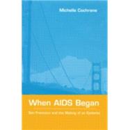 When AIDS Began: San Francisco and the Making of an Epidemic by Cochrane,Michelle, 9780415924290
