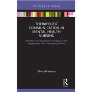 Therapeutic Communication in Mental Health Nursing: Aesthetic and Metaphoric Processes in the Engagement with Challenging Patients by Birnbaum; Shira, 9781138244290