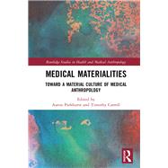 Medical Materialities: Toward a Material Culture of Medical Anthropology by Parkhurst; Aaron, 9781138314290
