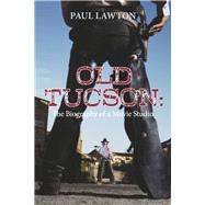 Old Tucson: Biography of a Movie Studio by Lawton, Paul, 9781667834290