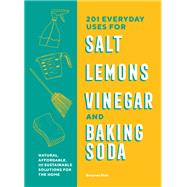 201 Everyday Uses for Salt, Lemons, Vinegar, and Baking Soda Natural, Affordable, and Sustainable Solutions for the Home by Mott, Benjamin, 9781632174291