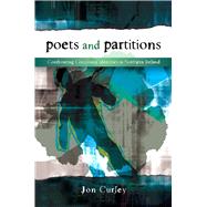 Poets and Partitions Confronting Communal Identities in Northern Ireland by Curley, Jon, 9781845194291