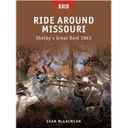 Ride Around Missouri Shelby’s Great Raid 1863 by McLachlan, Sean; Shumate, Johnny; Spedaliere, Donato; Kozik, Mariusz, 9781849084291
