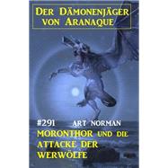 Moronthor und die Attacke der Werwlfe: Der Dmonenjger von Aranaque 291 by Art Norman, 9783753204291
