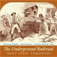 Underground Railroad by Shadd, Adrienne; Frost, Karolyn Smardz; Cooper, Afua, 9781554884292